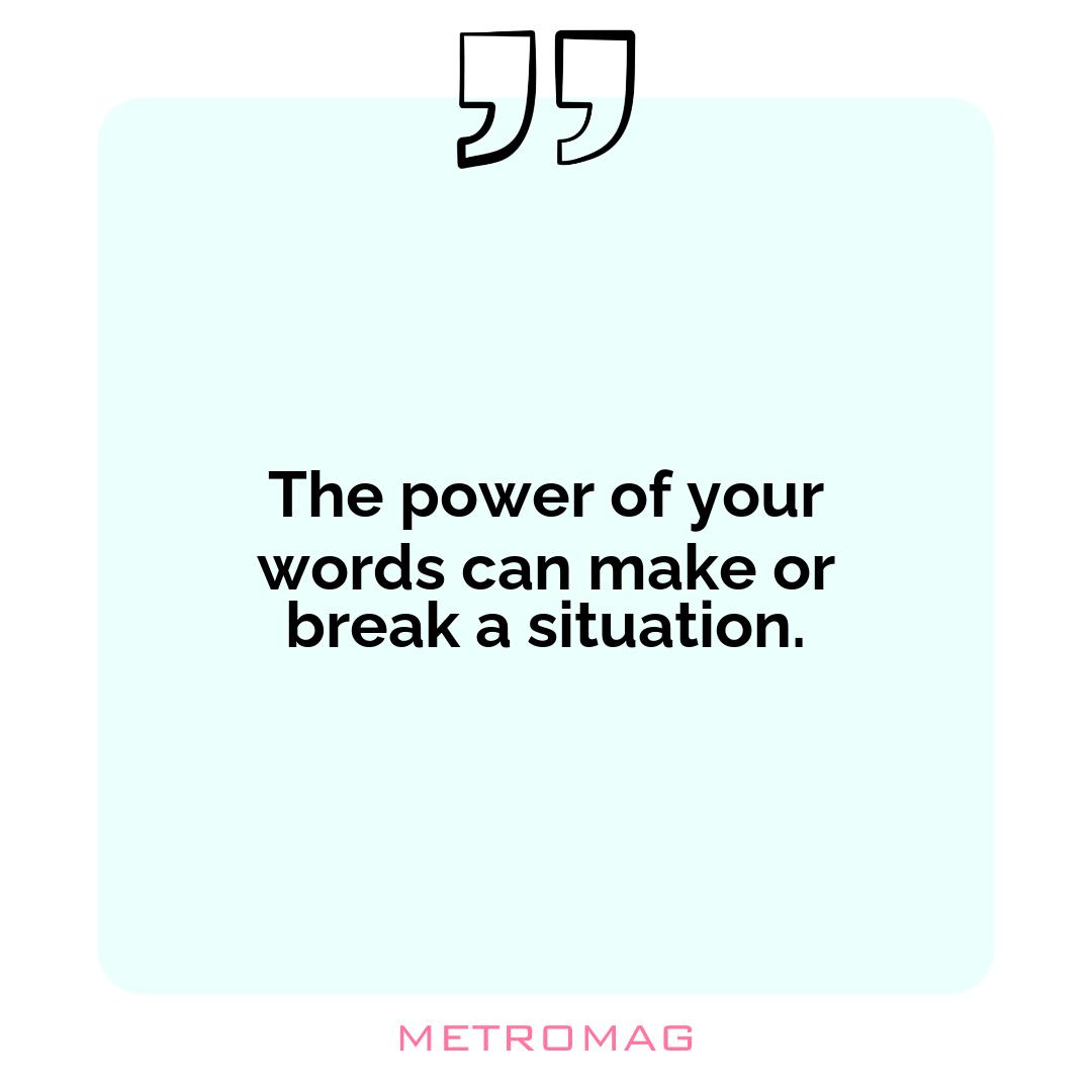 The power of your words can make or break a situation.