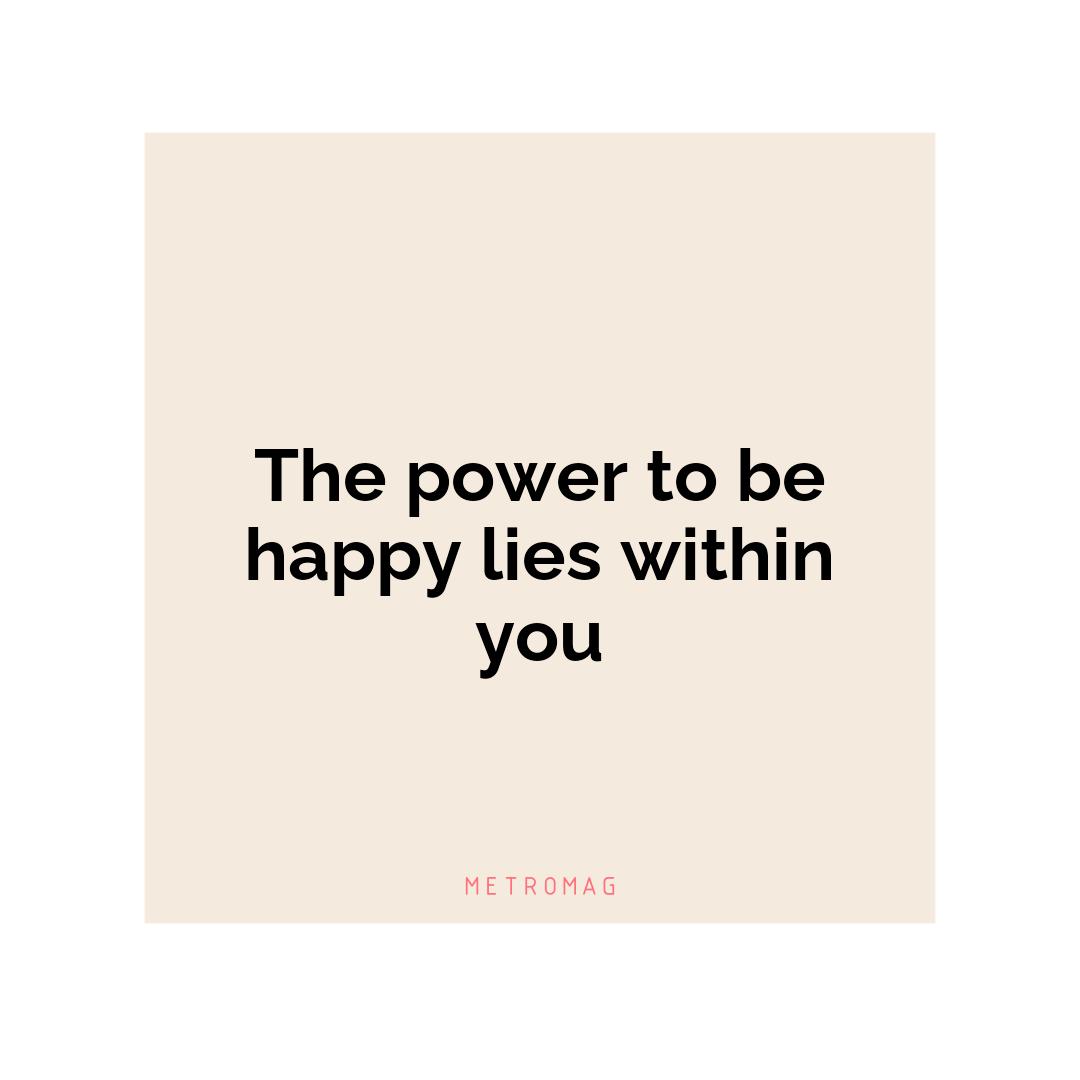 The power to be happy lies within you