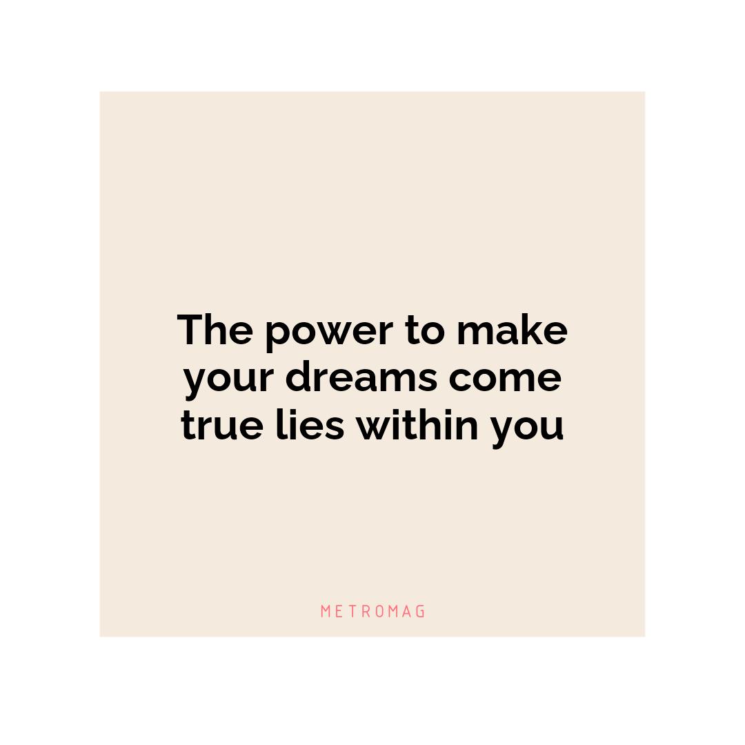 The power to make your dreams come true lies within you