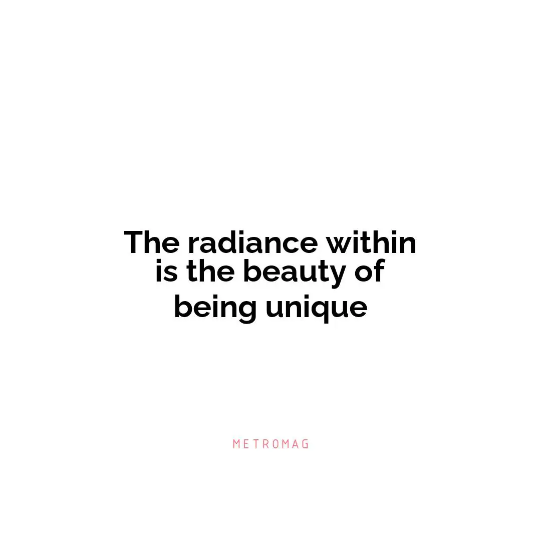 The radiance within is the beauty of being unique