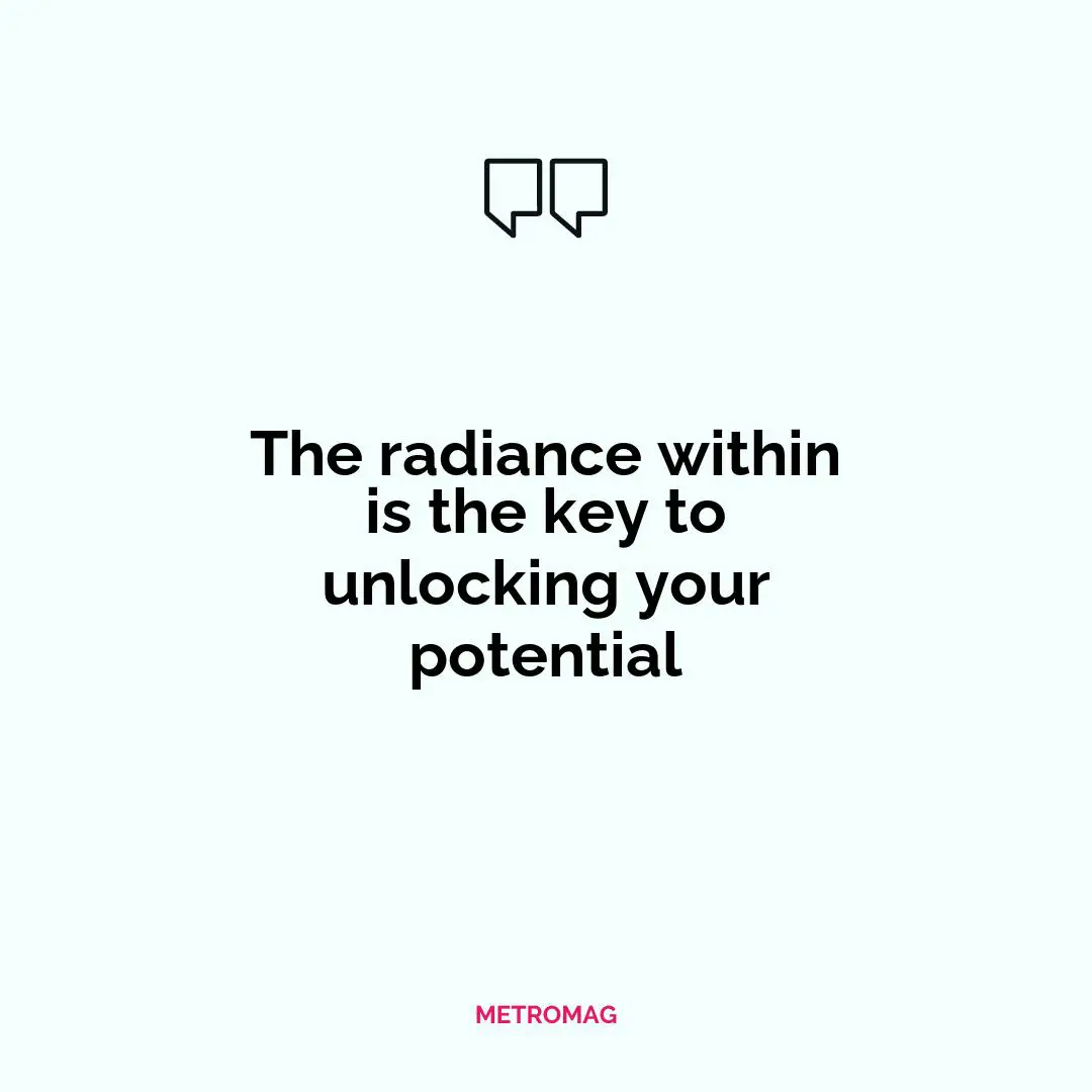 The radiance within is the key to unlocking your potential