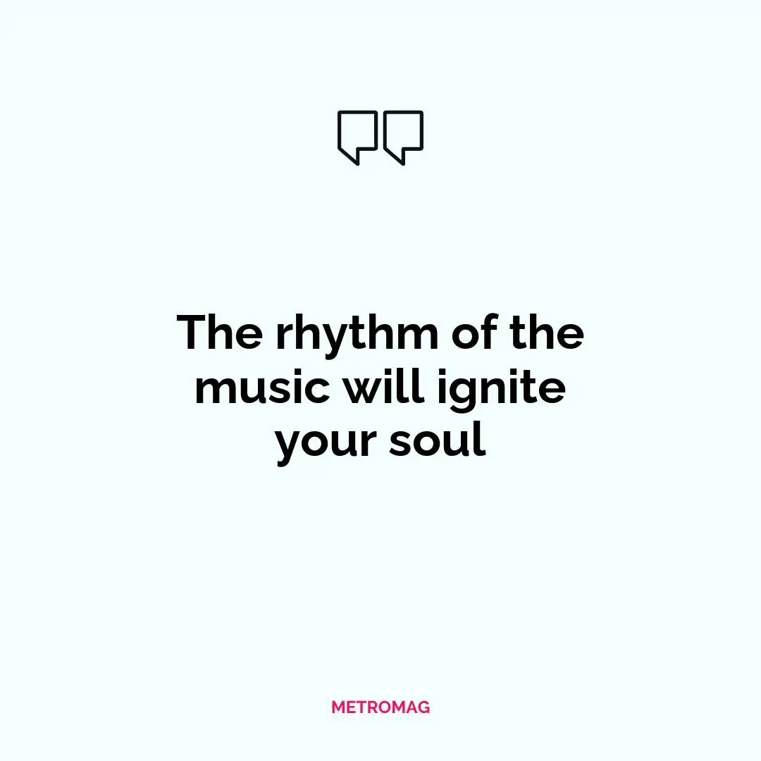 The rhythm of the music will ignite your soul