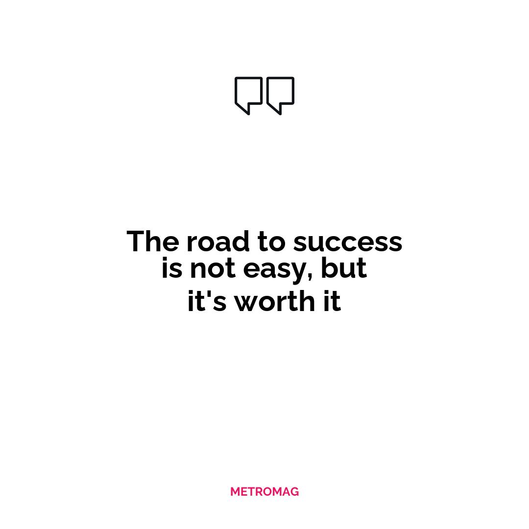 The road to success is not easy, but it's worth it
