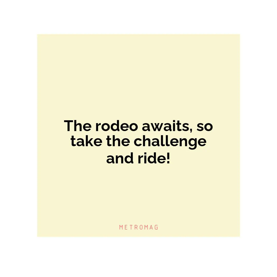 The rodeo awaits, so take the challenge and ride!