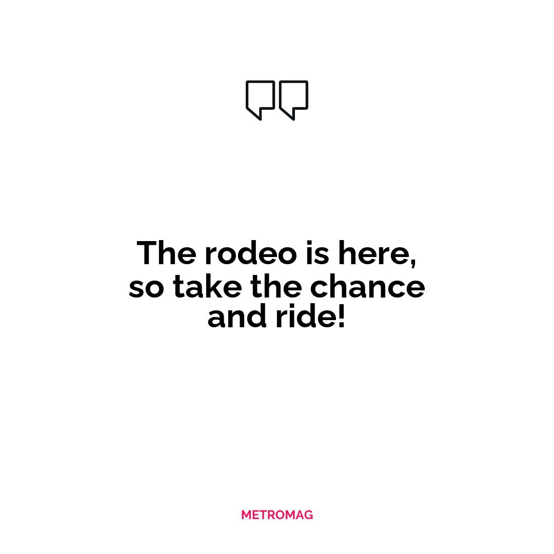 The rodeo is here, so take the chance and ride!