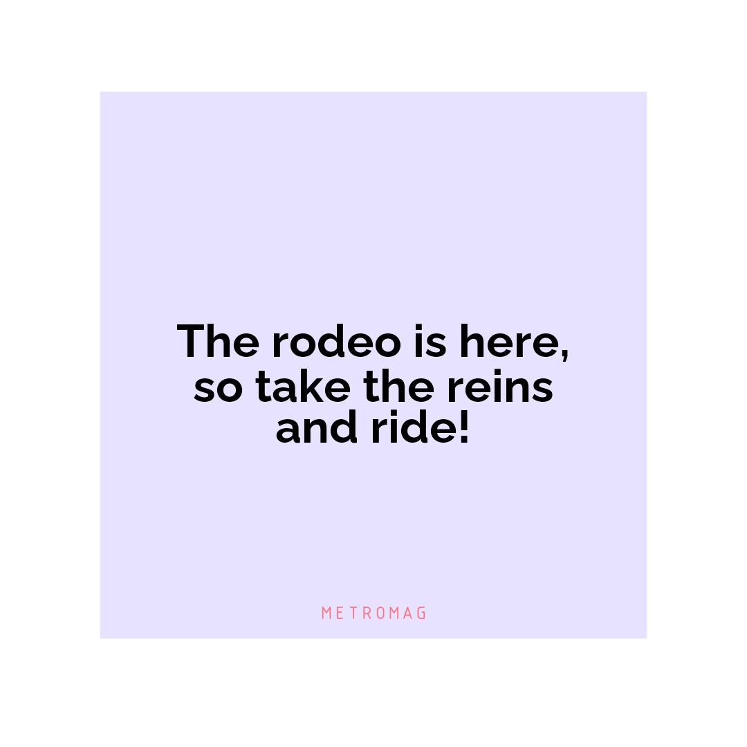 The rodeo is here, so take the reins and ride!