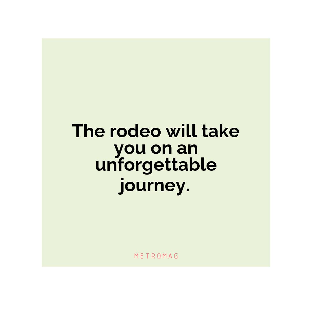 The rodeo will take you on an unforgettable journey.