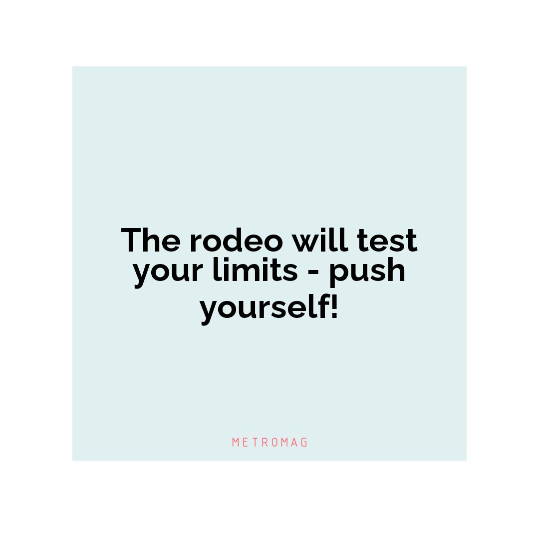 The rodeo will test your limits - push yourself!