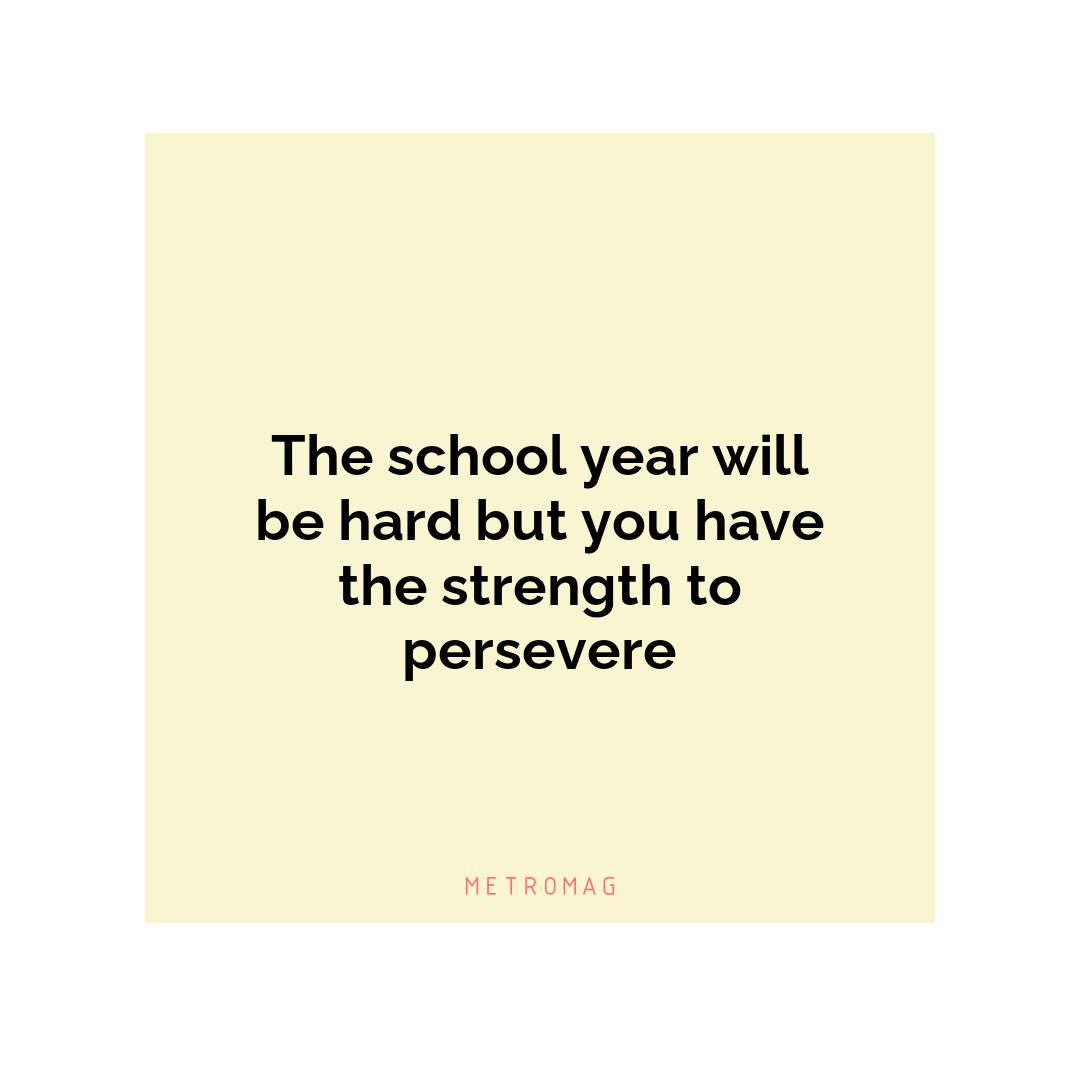 The school year will be hard but you have the strength to persevere