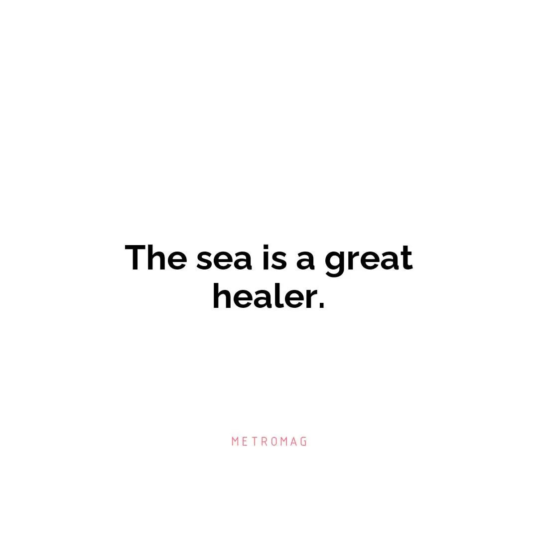 The sea is a great healer.