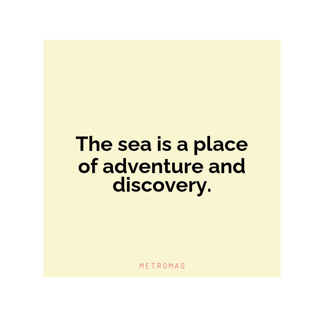 The sea is a place of adventure and discovery.