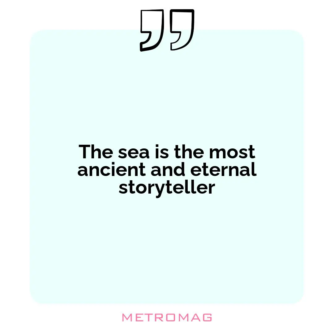 The sea is the most ancient and eternal storyteller
