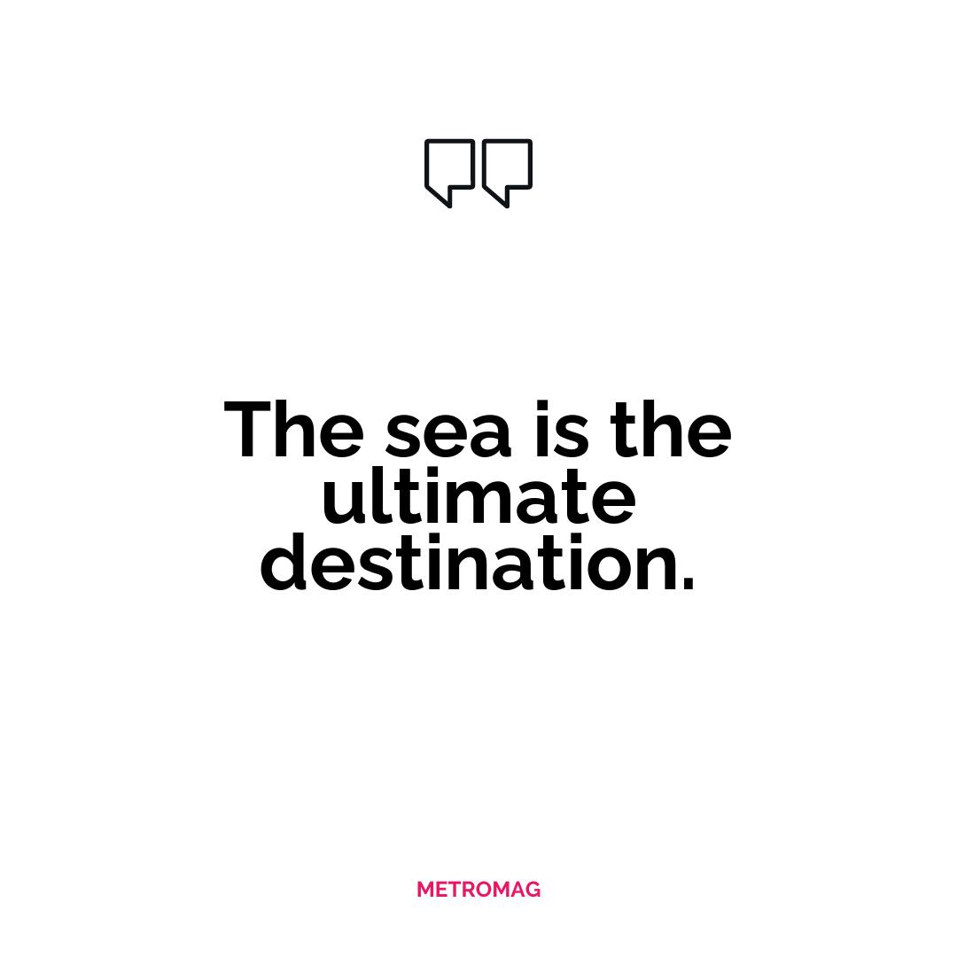 The sea is the ultimate destination.