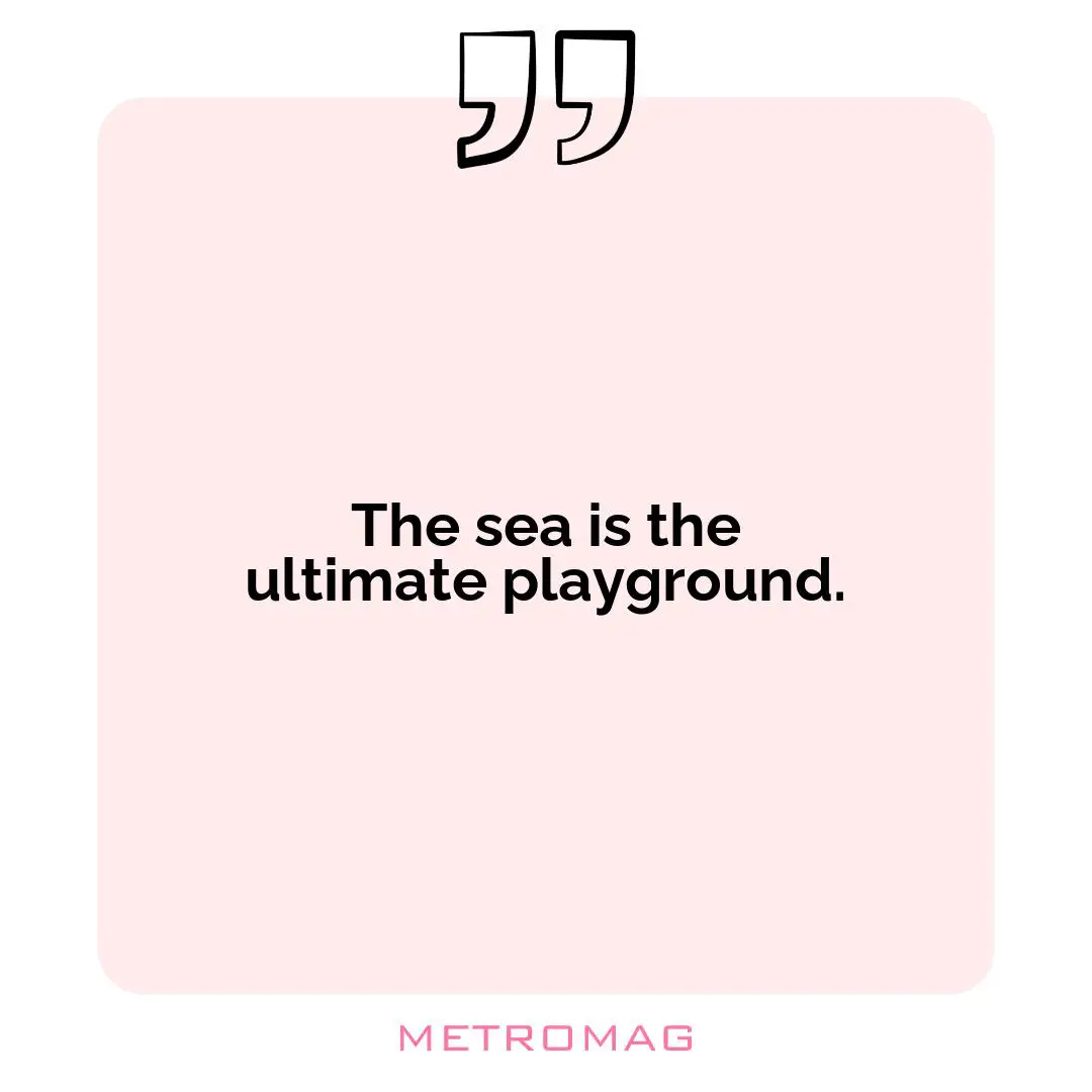 The sea is the ultimate playground.