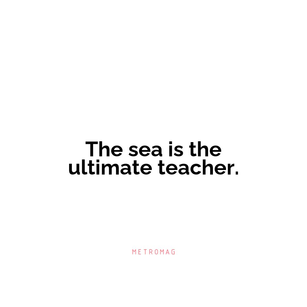 The sea is the ultimate teacher.