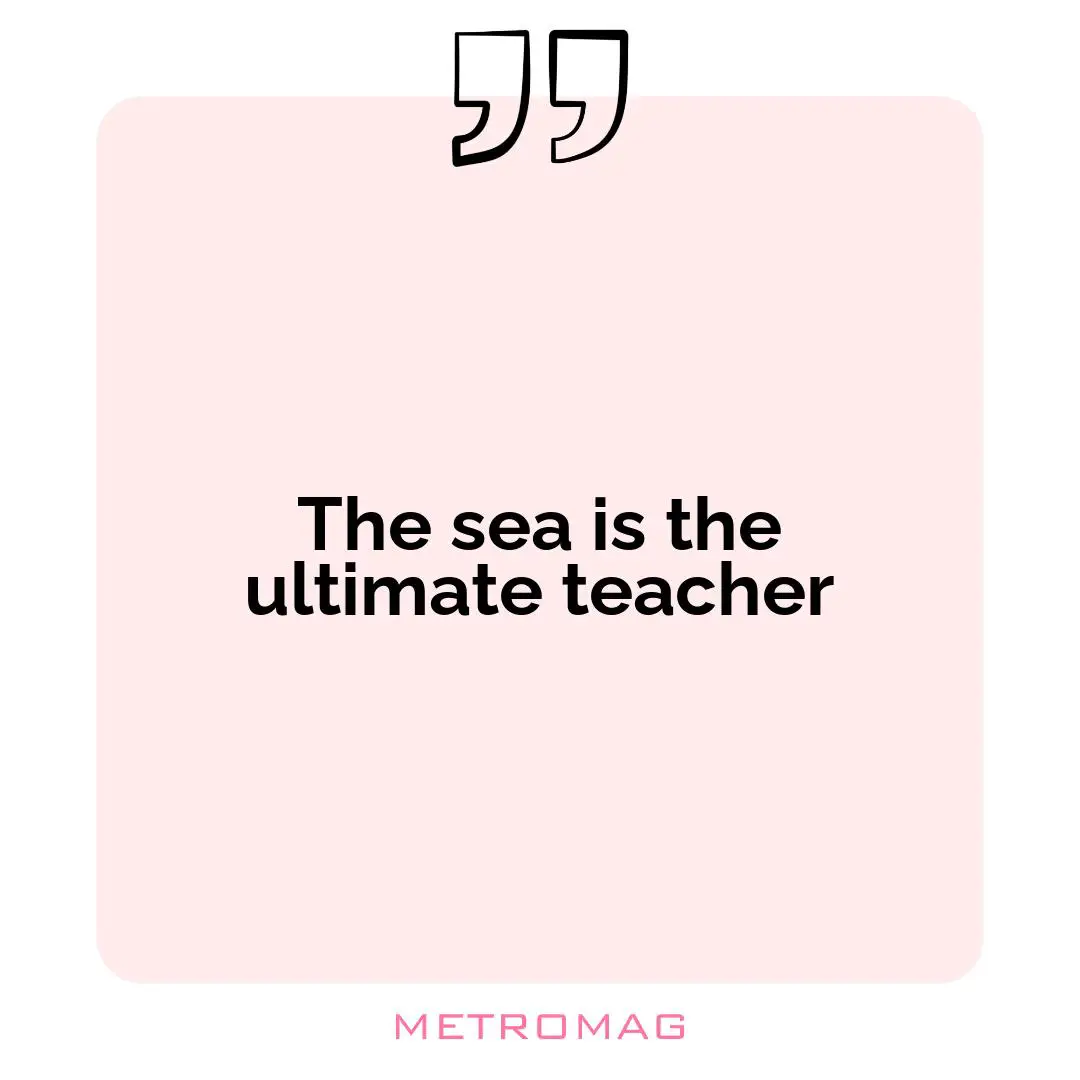 The sea is the ultimate teacher