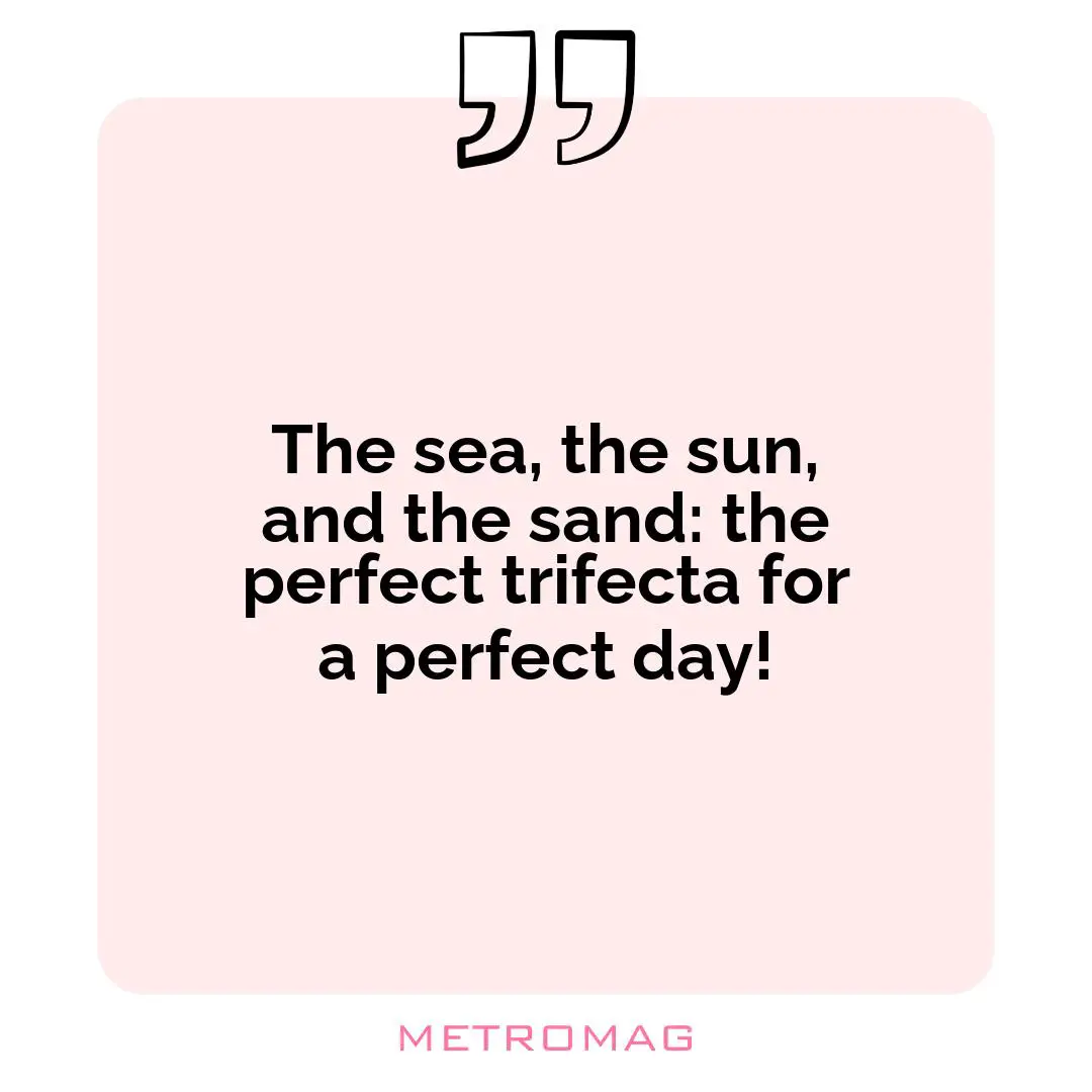 The sea, the sun, and the sand: the perfect trifecta for a perfect day!