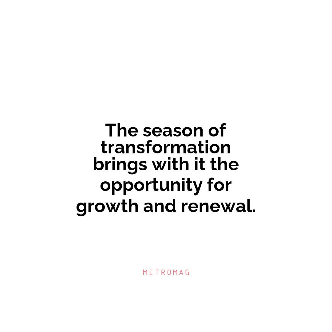 The season of transformation brings with it the opportunity for growth and renewal.