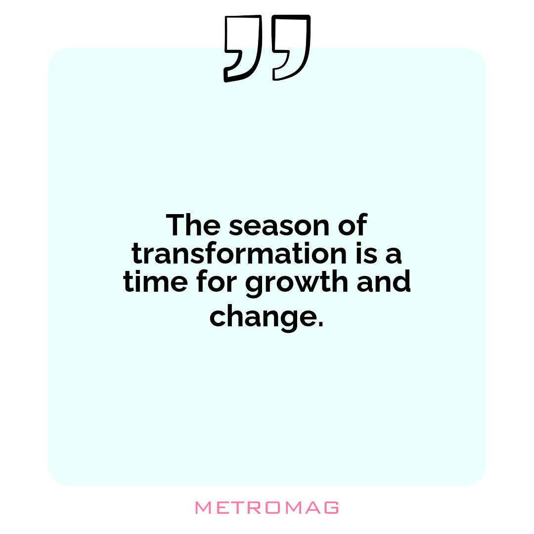 The season of transformation is a time for growth and change.