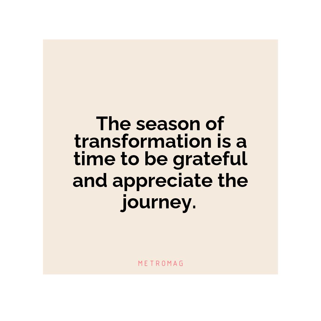 The season of transformation is a time to be grateful and appreciate the journey.