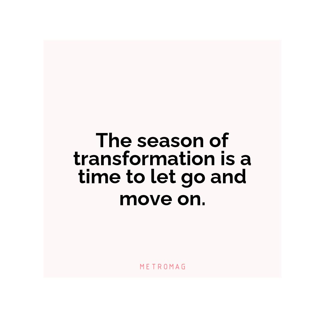 The season of transformation is a time to let go and move on.
