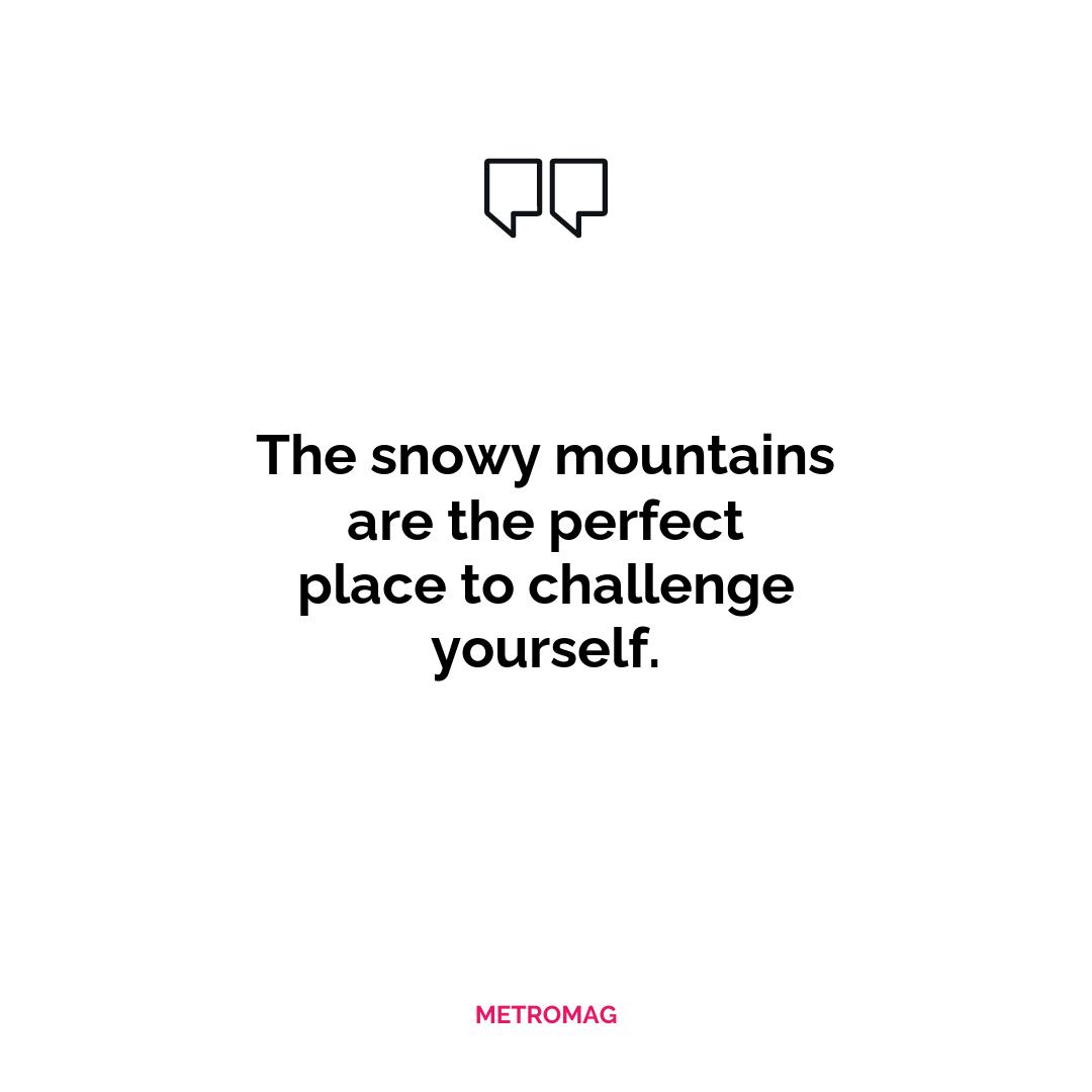 The snowy mountains are the perfect place to challenge yourself.