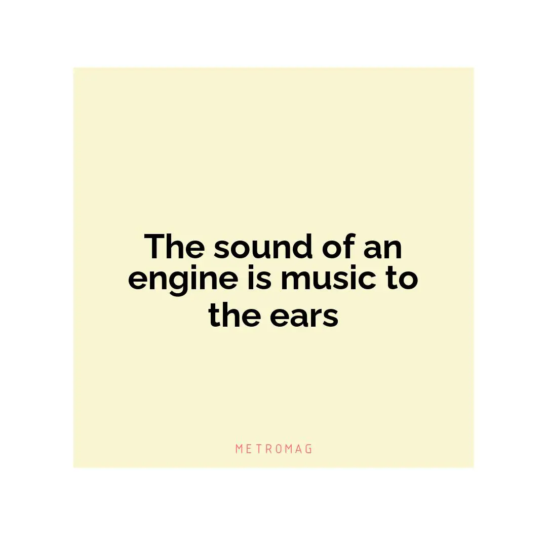 The sound of an engine is music to the ears