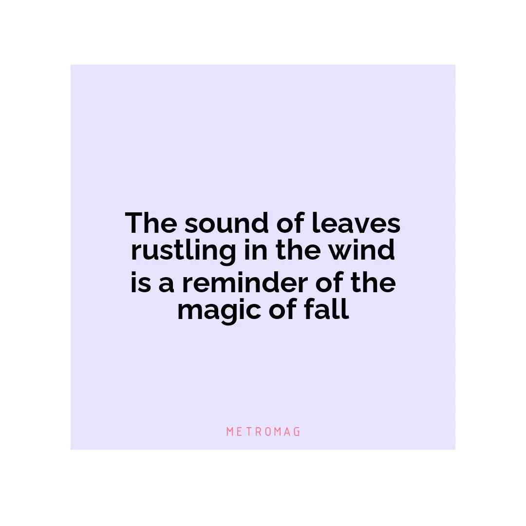 The sound of leaves rustling in the wind is a reminder of the magic of fall