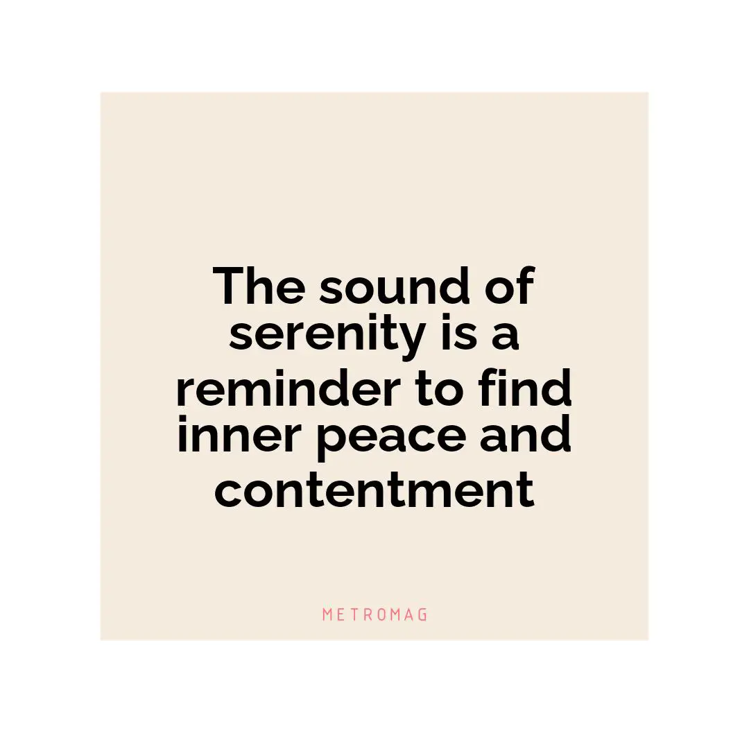 The sound of serenity is a reminder to find inner peace and contentment