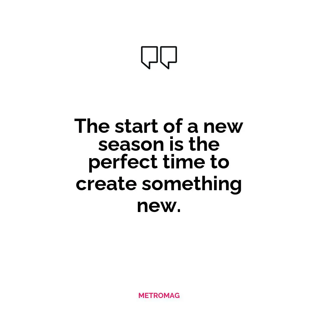 The start of a new season is the perfect time to create something new.