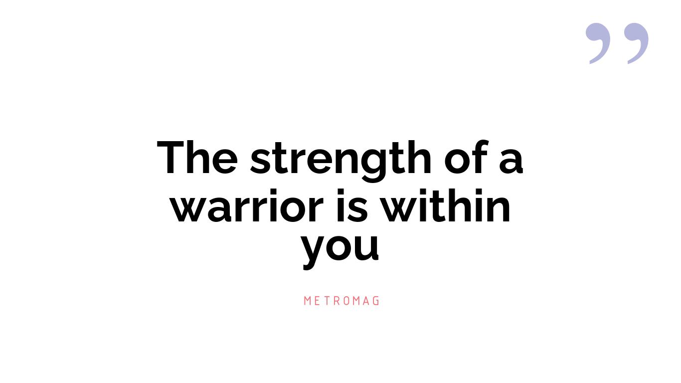The strength of a warrior is within you