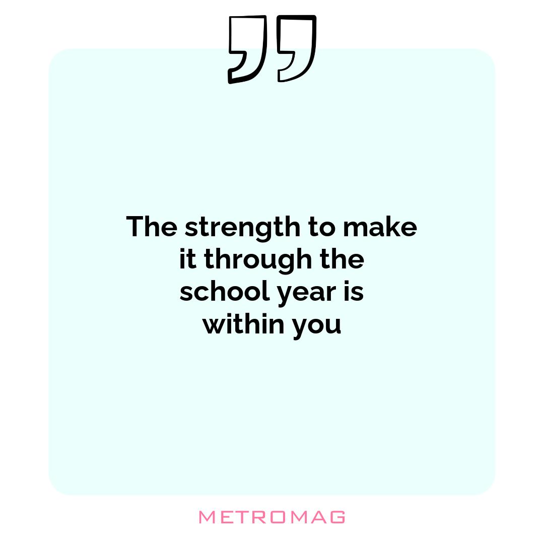The strength to make it through the school year is within you