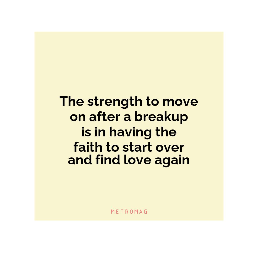 The strength to move on after a breakup is in having the faith to start over and find love again