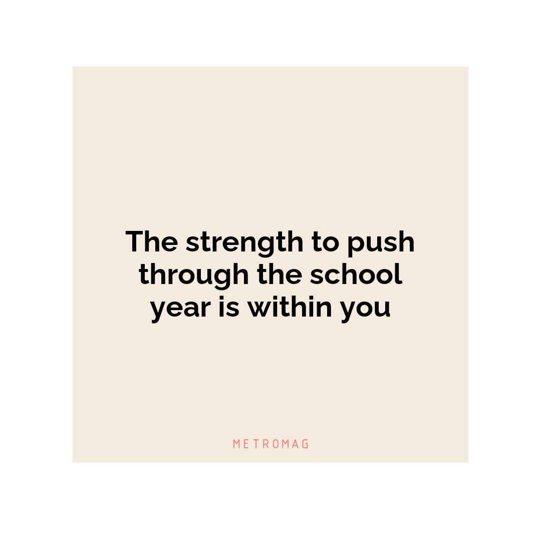 The strength to push through the school year is within you