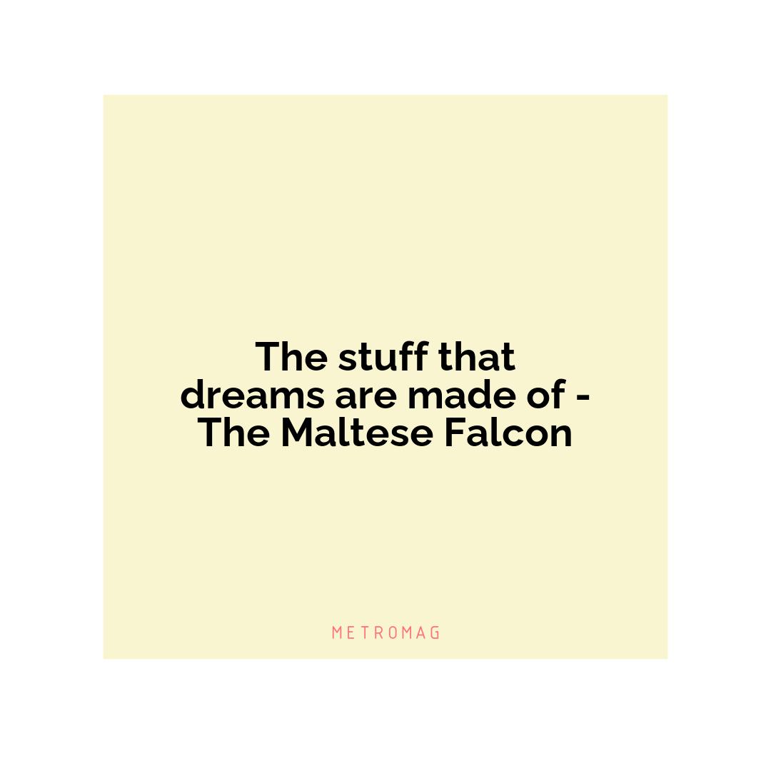 The stuff that dreams are made of - The Maltese Falcon