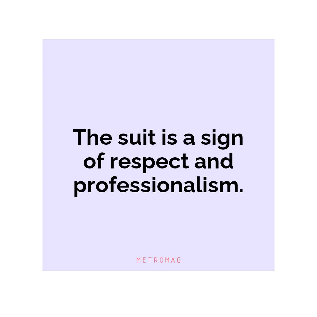 The suit is a sign of respect and professionalism.