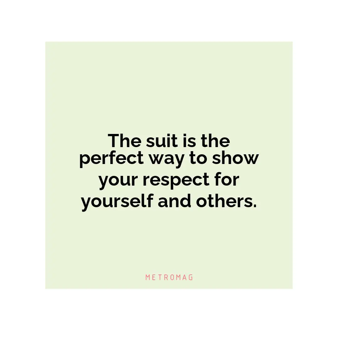 The suit is the perfect way to show your respect for yourself and others.