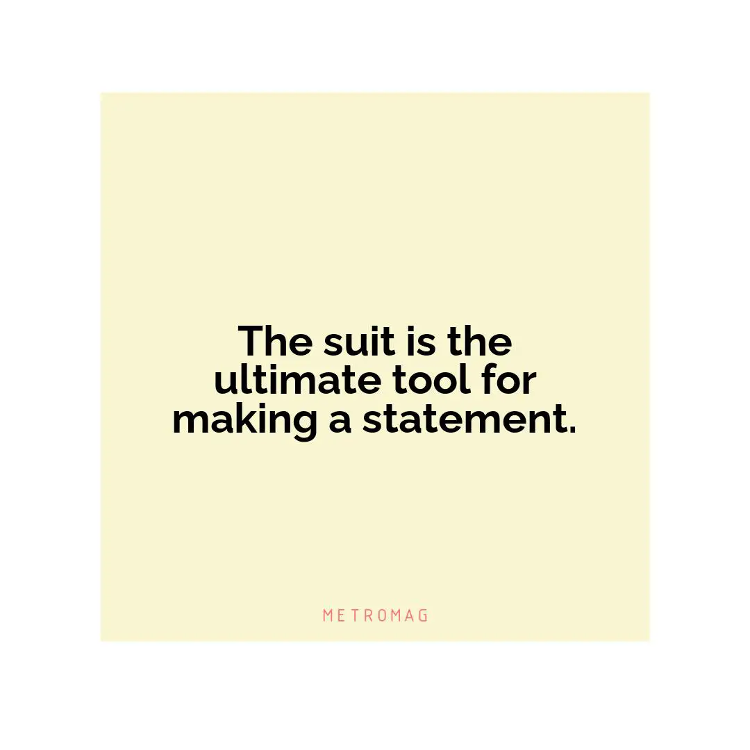 The suit is the ultimate tool for making a statement.