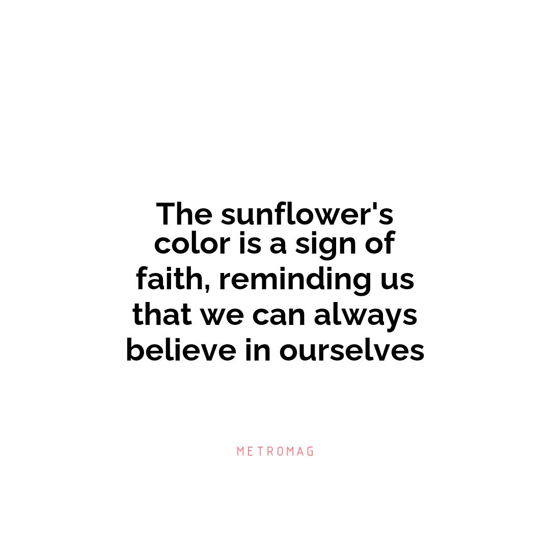 The sunflower's color is a sign of faith, reminding us that we can always believe in ourselves