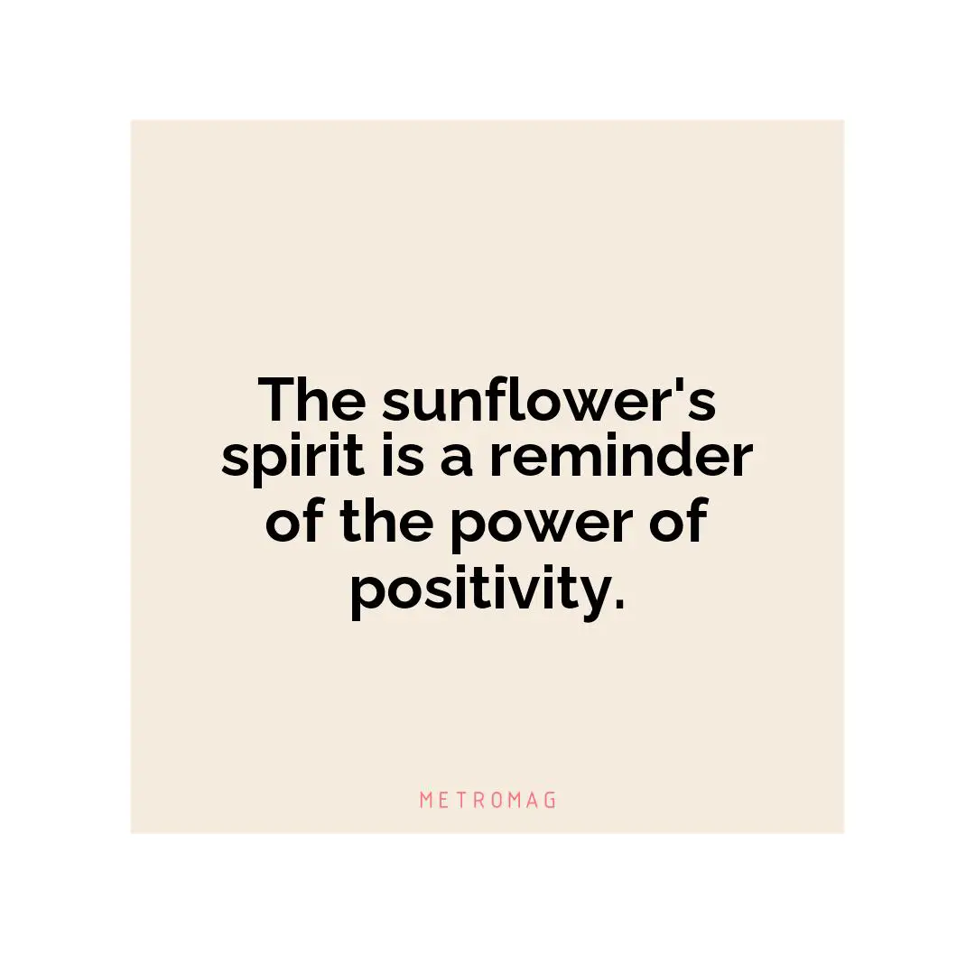 The sunflower's spirit is a reminder of the power of positivity.