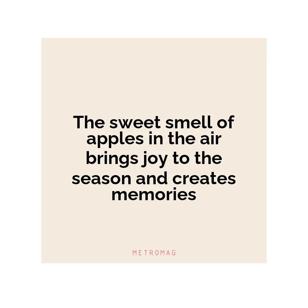 The sweet smell of apples in the air brings joy to the season and creates memories