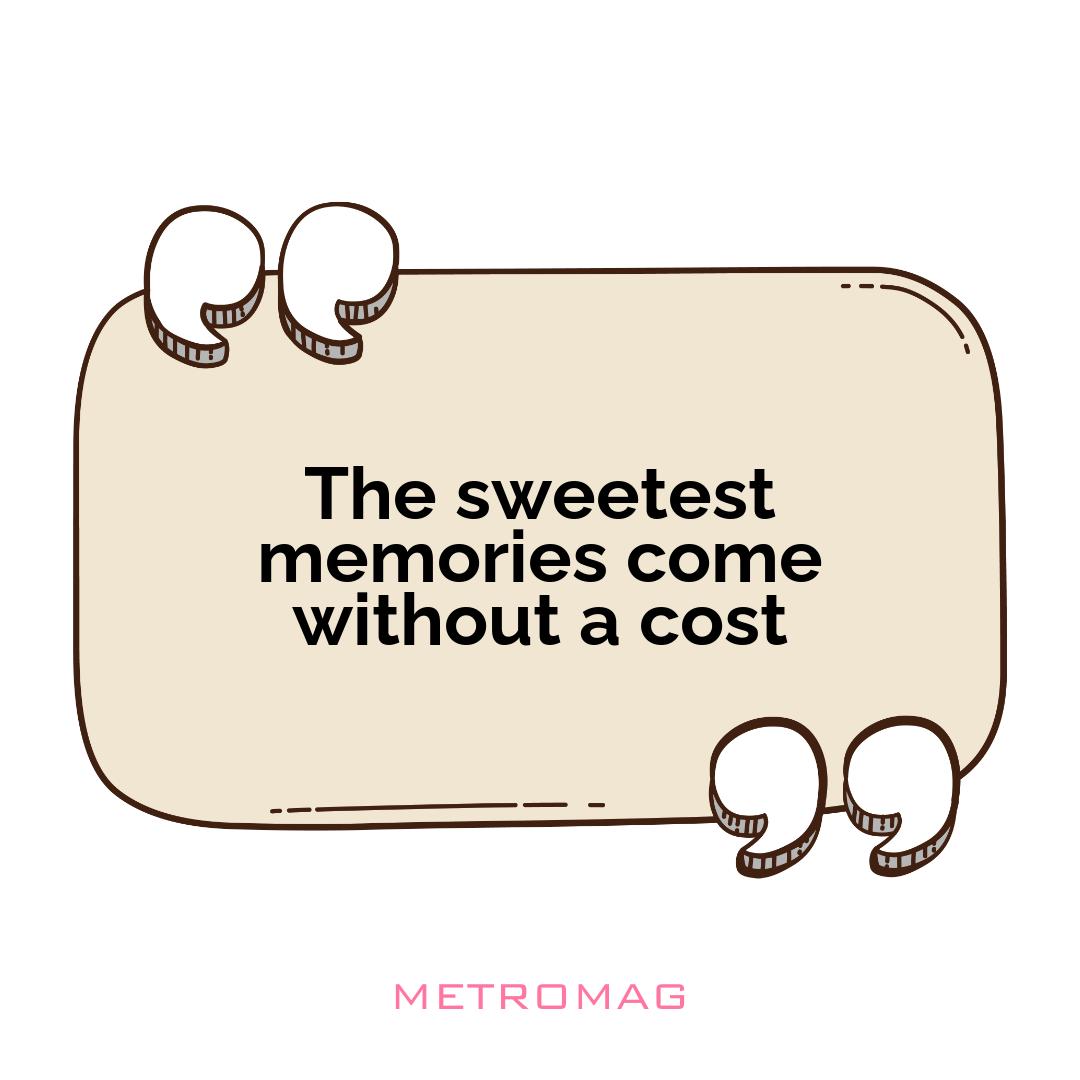 The sweetest memories come without a cost