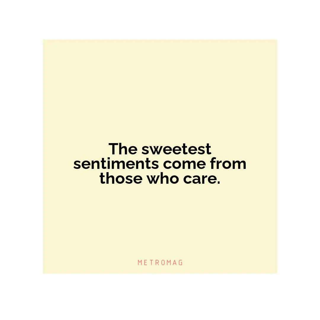 The sweetest sentiments come from those who care.