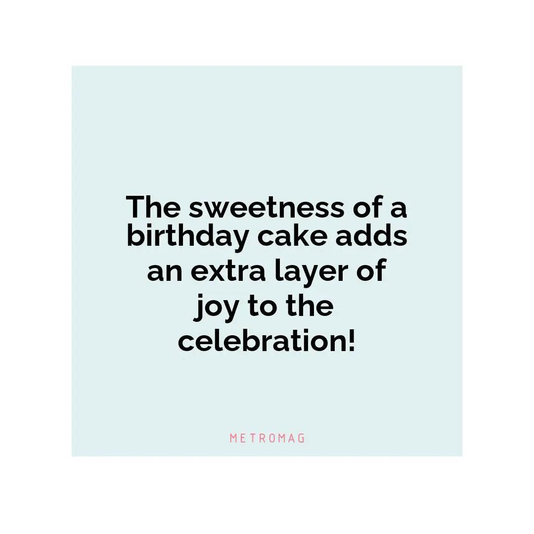 The sweetness of a birthday cake adds an extra layer of joy to the celebration!