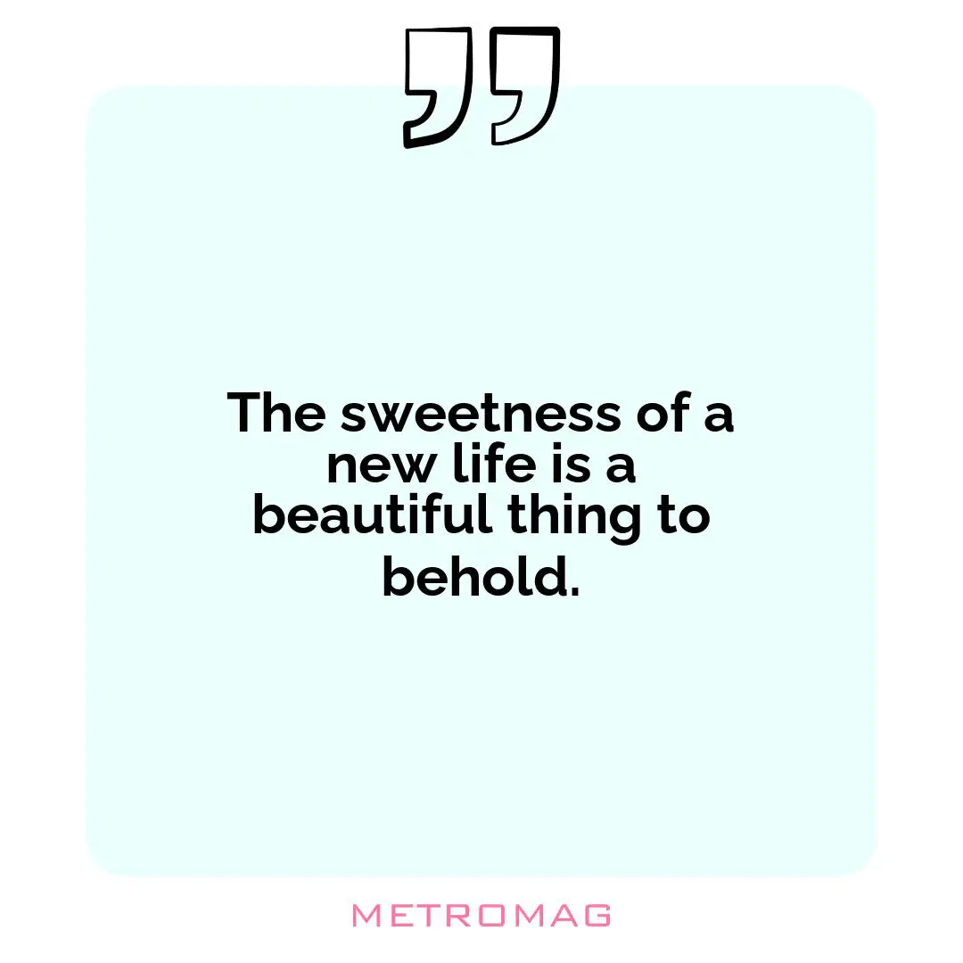 The sweetness of a new life is a beautiful thing to behold.