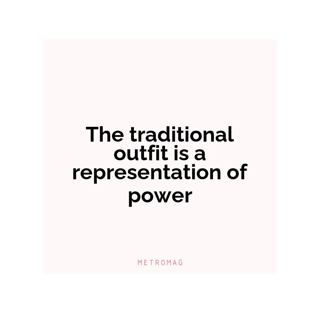 The traditional outfit is a representation of power