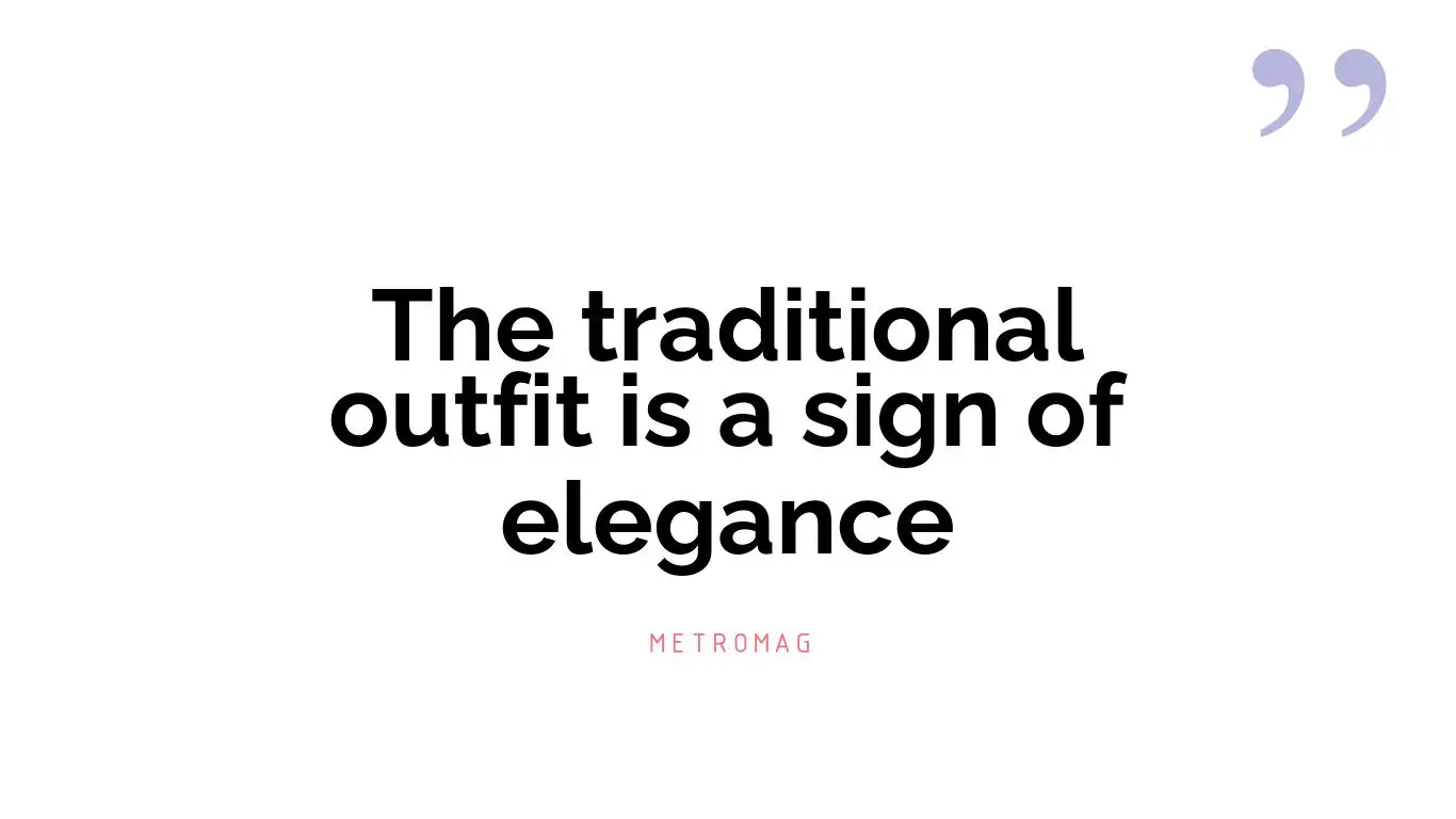 The traditional outfit is a sign of elegance