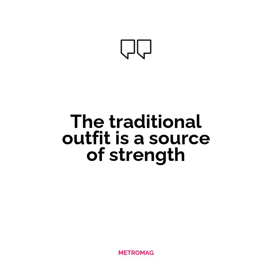 The traditional outfit is a source of strength