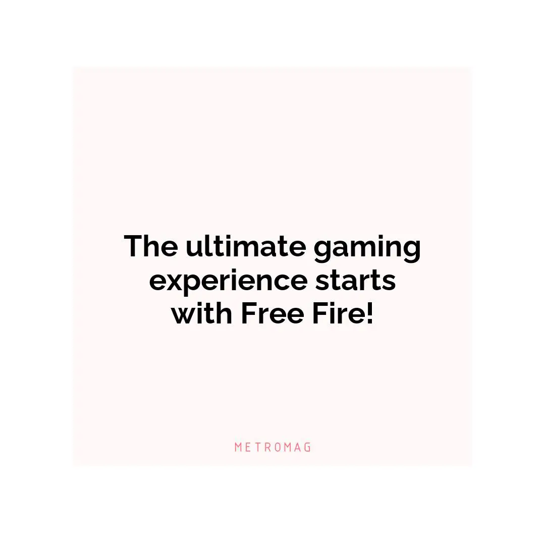 The ultimate gaming experience starts with Free Fire!