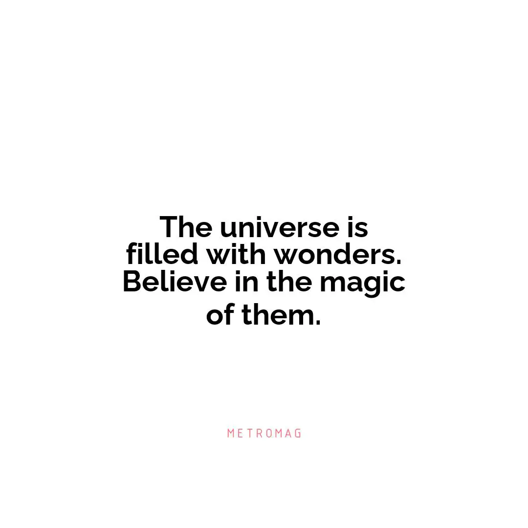 The universe is filled with wonders. Believe in the magic of them.
